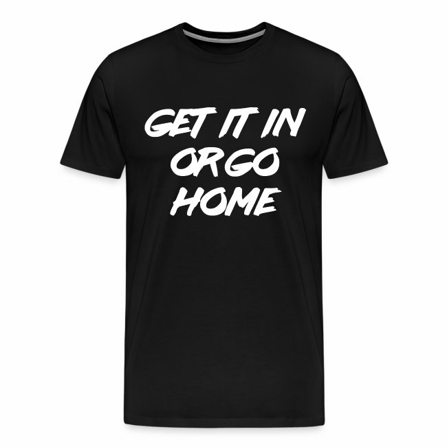 get it in or go homewhite print